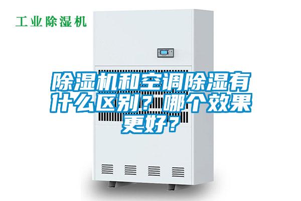 除湿机和空调除湿有什么区别？哪个效果更好？