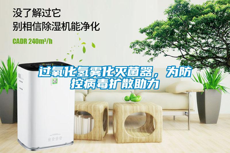 过氧化氢雾化灭菌器，为防控病毒扩散助力
