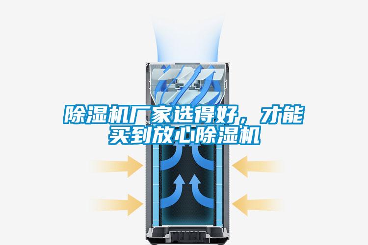 除湿机厂家选得好，才能买到放心除湿机