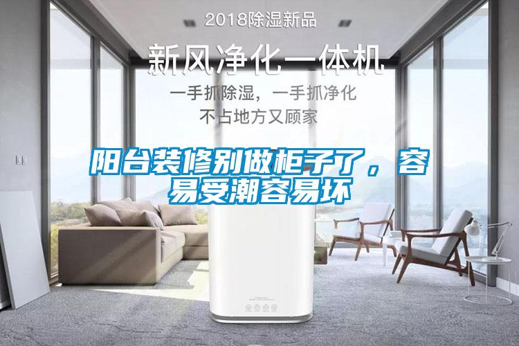阳台装修别做柜子了，容易受潮容易坏