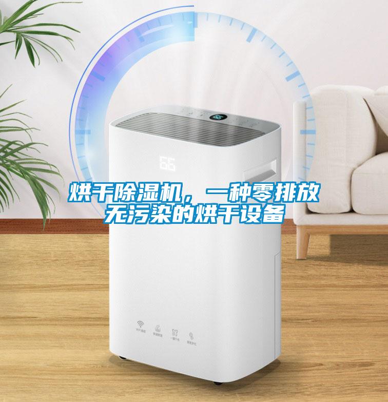 烘干除湿机，一种零排放无污染的烘干设备