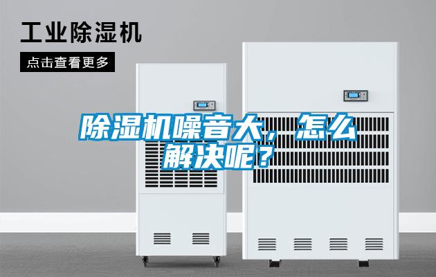 除濕機(jī)噪音大，怎么解決呢？