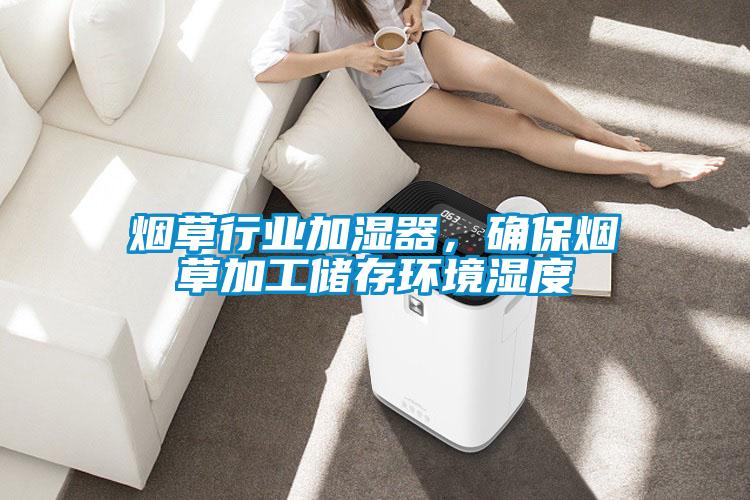 烟草行业加湿器，确保烟草加工储存环境湿度