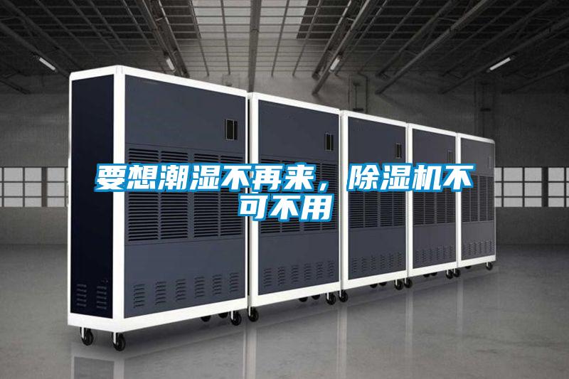要想潮湿不再来，除湿机不可不用