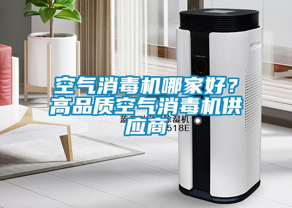 空气消毒机哪家好？高品质空气消毒机供应商