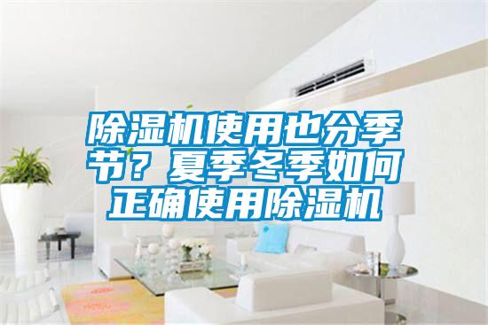 除湿机使用也分季节？夏季冬季如何正确使用除湿机