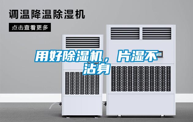 用好除湿机，片湿不沾身