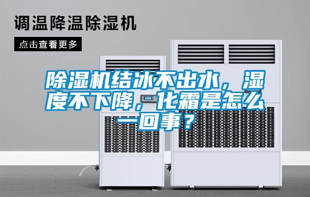 除湿机结冰不出水，湿度不下降，化霜是怎么一回事？