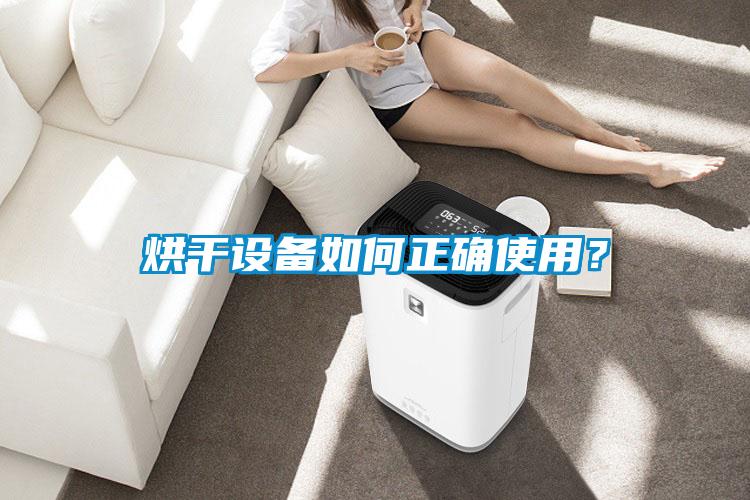 烘干设备如何正确使用？