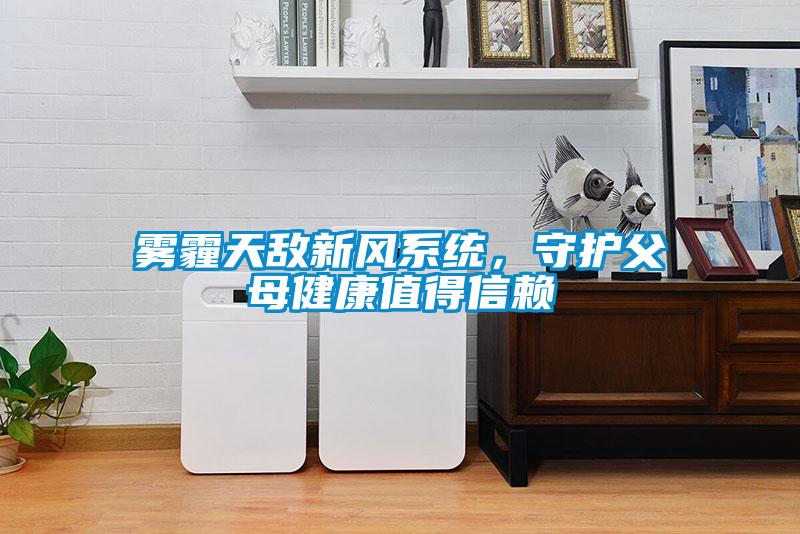 雾霾天敌新风系统，守护父母健康值得信赖