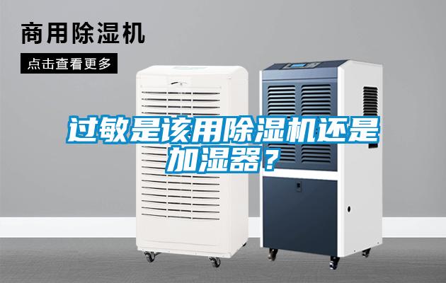 过敏是该用除湿机还是加湿器？
