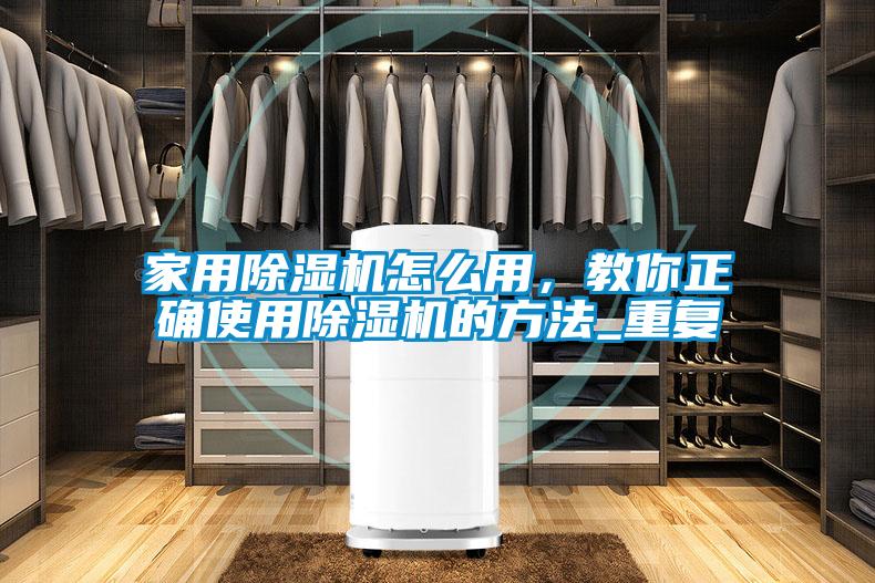 家用除湿机怎么用，教你正确使用除湿机的方法_重复