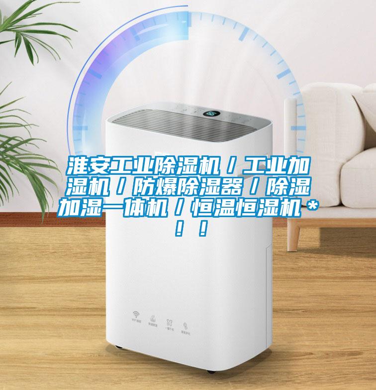 淮安工业除湿机／工业加湿机／防爆除湿器／除湿加湿一体机／恒温恒湿机＊??！