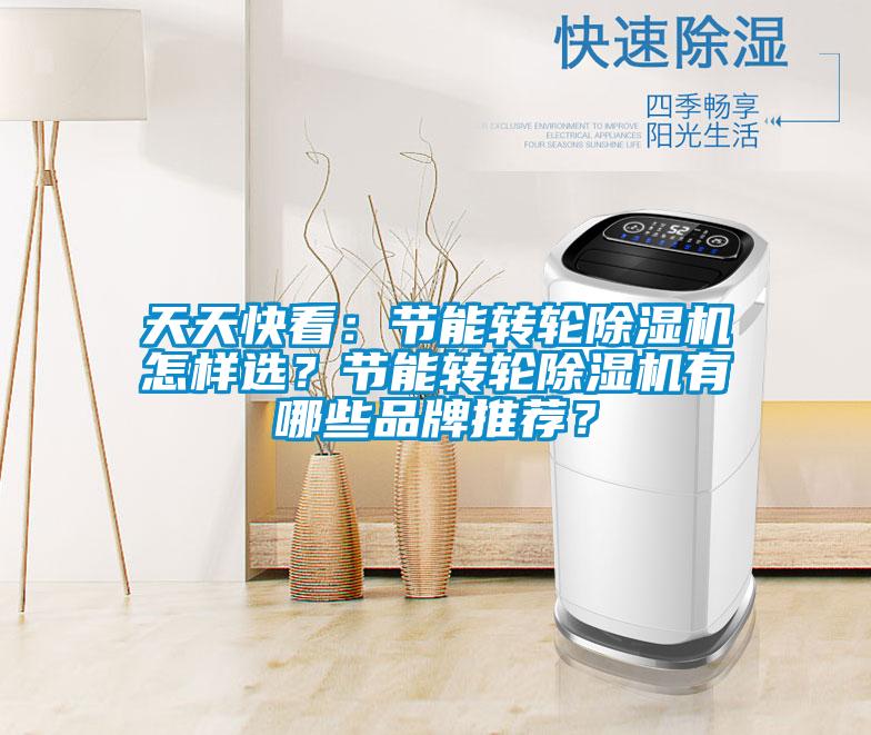 天天快看：節(jié)能轉(zhuǎn)輪除濕機怎樣選？節(jié)能轉(zhuǎn)輪除濕機有哪些品牌推薦？