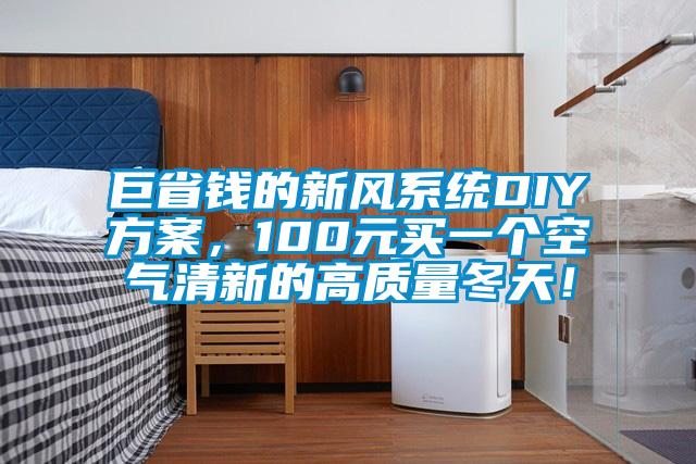 巨省钱的新风系统DIY方案，100元买一个空气清新的高质量冬天！