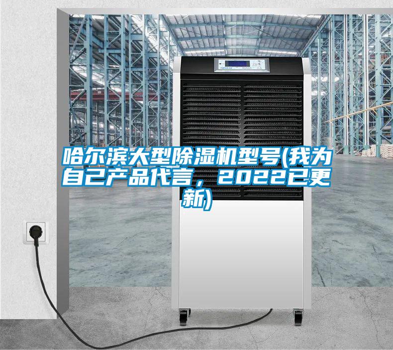 哈尔滨大型除湿机型号(我为自己产品代言，2022已更新)