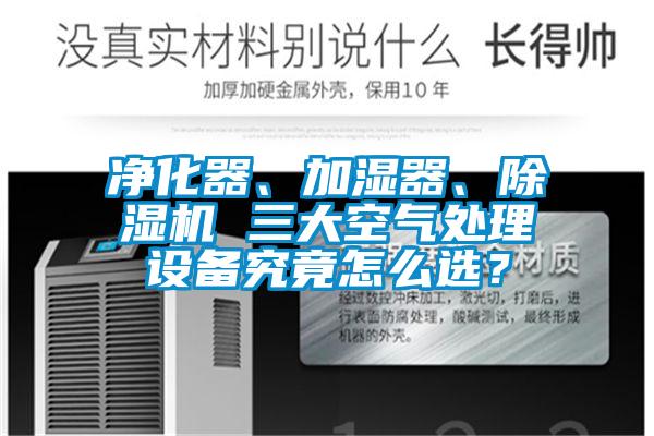 净化器、加湿器、除湿机 三大空气处理设备究竟怎么??？