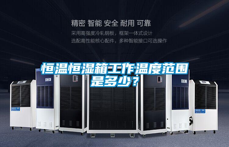 恒温恒湿箱工作温度范围是多少？