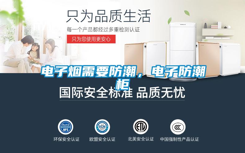 电子烟需要防潮，电子防潮柜