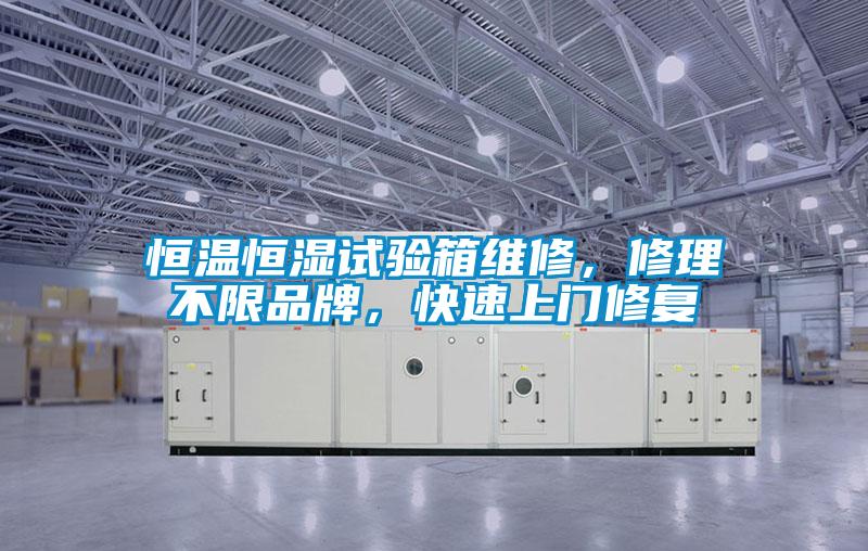 恒温恒湿试验箱维修，修理不限品牌，快速上门修复