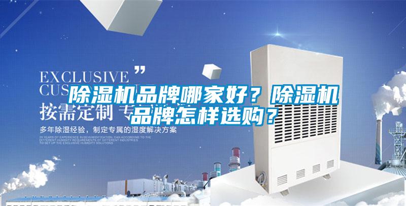 除湿机品牌哪家好？除湿机品牌怎样选购？