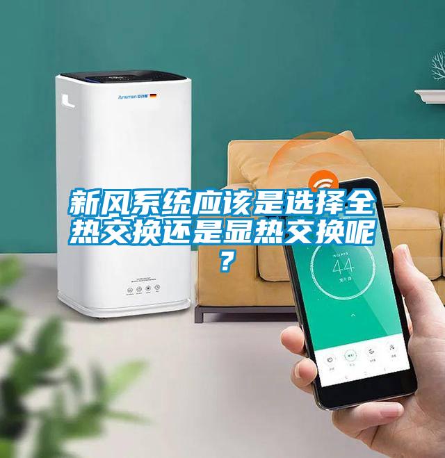 新风系统应该是选择全热交换还是显热交换呢？