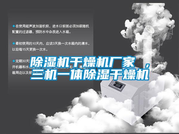 除湿机干燥机厂家 ，三机一体除湿干燥机