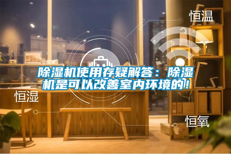 除湿机使用存疑解答：除湿机是可以改善室内环境的！