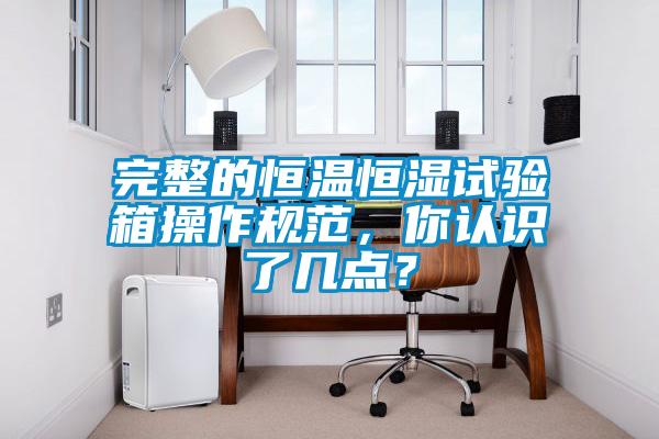 完整的恒温恒湿试验箱操作规范，你认识了几点？