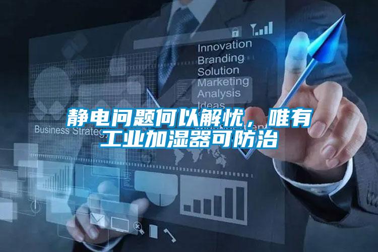 静电问题何以解忧，唯有工业加湿器可防治