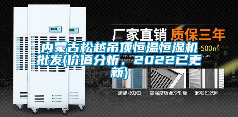 内蒙古松越吊顶恒温恒湿机批发(价值分析，2022已更新)