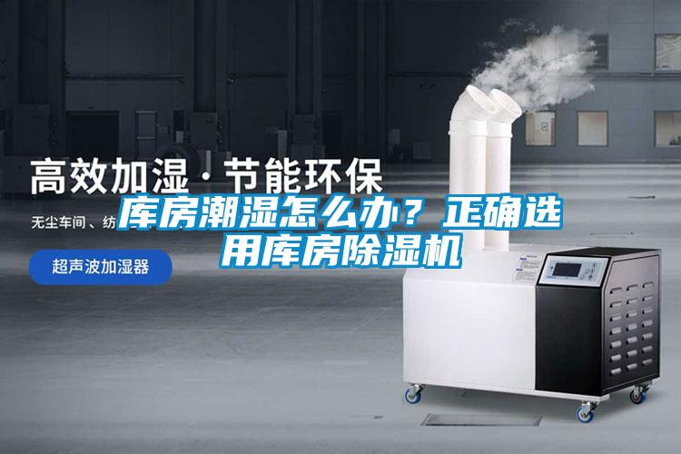库房潮湿怎么办？正确选用库房除湿机