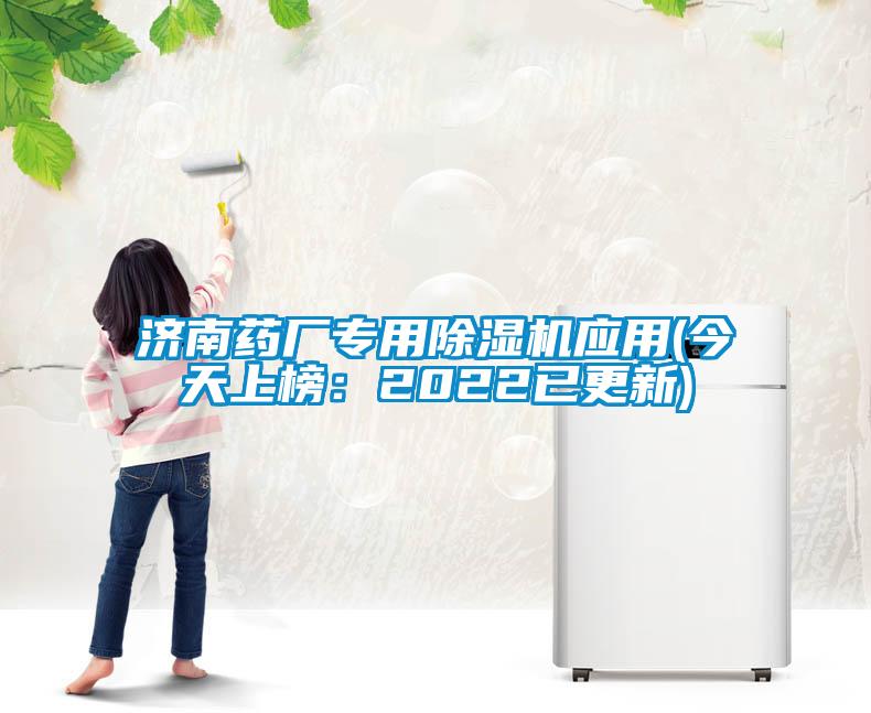 济南药厂专用除湿机应用(今天上榜：2022已更新)