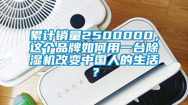 累计销量2500000，这个品牌如何用一台除湿机改变中国人的生活？