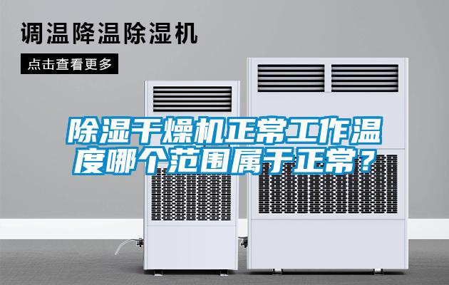 除濕干燥機(jī)正常工作溫度哪個范圍屬于正常？
