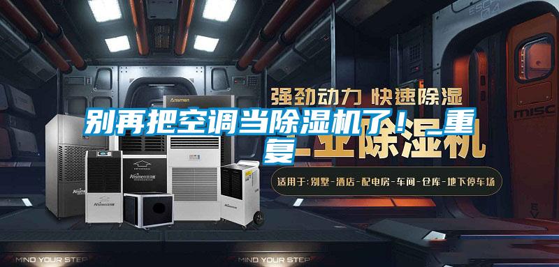 别再把空调当除湿机了！_重复