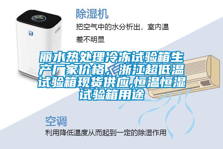 丽水热处理冷冻试验箱生产厂家价格，浙江超低温试验箱现货供应,恒温恒湿试验箱用途