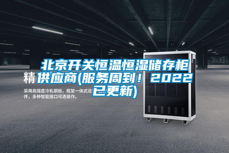北京开关恒温恒湿储存柜供应商(服务周到！2022已更新)