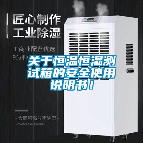 关于恒温恒湿测试箱的安全使用说明书！