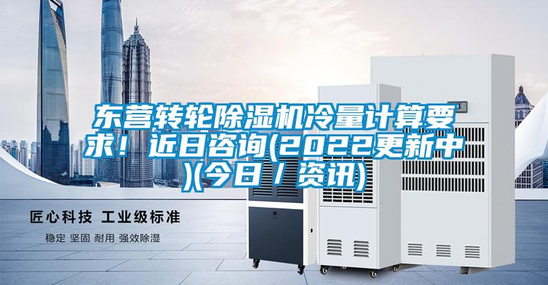 东营转轮除湿机冷量计算要求！近日咨询(2022更新中)(今日／资讯)