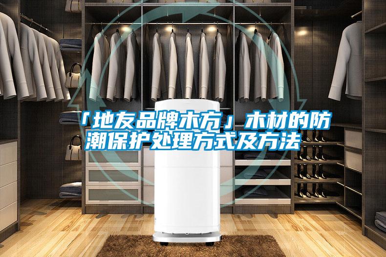 「地友品牌木方」木材的防潮?；ご矸绞郊胺椒?/></p>
						    <p style=