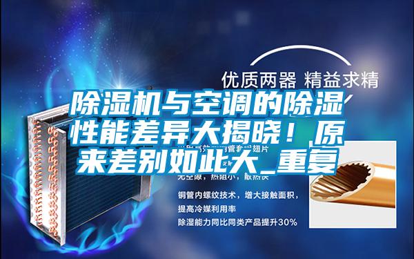除湿机与空调的除湿性能差异大揭晓！原来差别如此大_重复