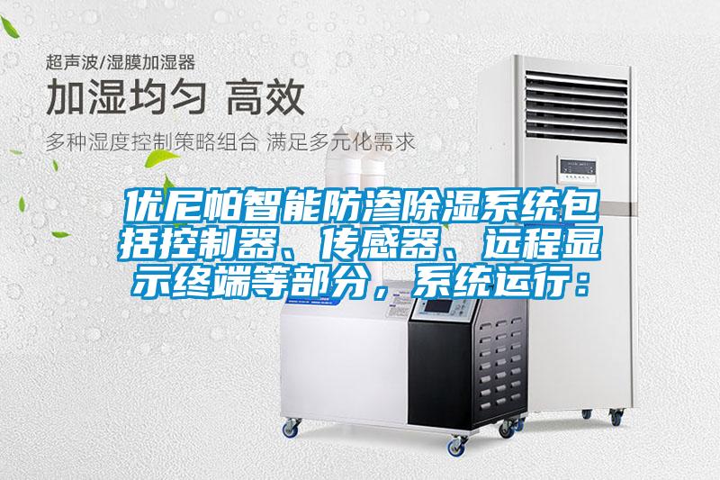 优尼帕智能防渗除湿系统包括控制器、传感器、远程显示终端等部分，系统运行：