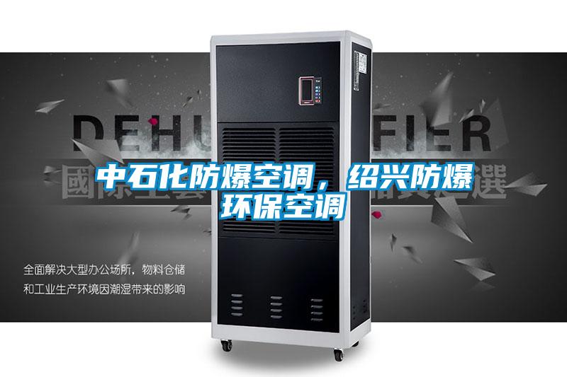 中石化防爆空調(diào)，紹興防爆環(huán)?？照{(diào)