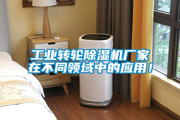 工业转轮除湿机厂家在不同领域中的应用！
