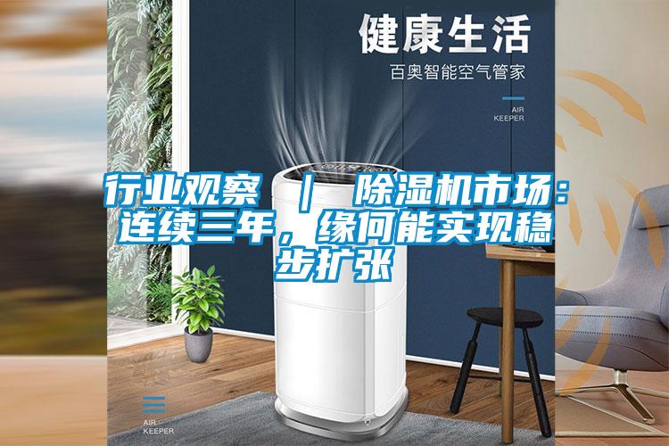 行业观察 ｜ 除湿机市?。毫?，缘何能实现稳步扩张