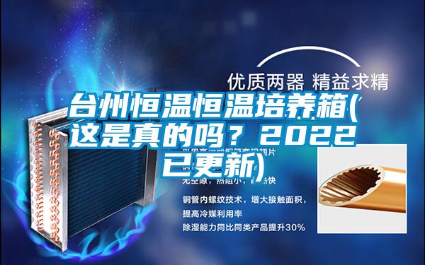 台州恒温恒温培养箱(这是真的吗？2022已更新)