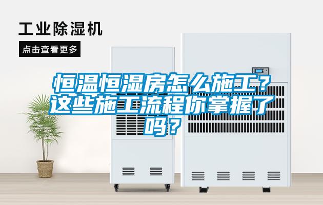 恒温恒湿房怎么施工？这些施工流程你掌握了吗？