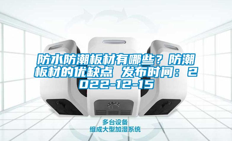 防水防潮板材有哪些？防潮板材的优缺点 发布时间：2022-12-15