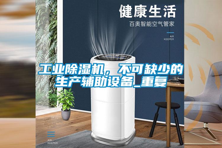 工业除湿机，不可缺少的生产辅助设备_重复